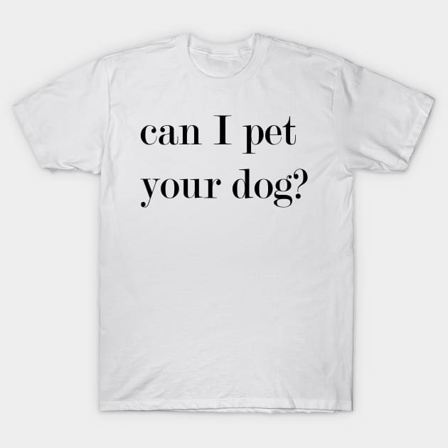 Can I Pet Your Dog? T-Shirt by Woozy Swag